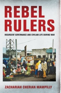 Rebel Rulers: Insurgent Governance and Civilian Life during War Rebel Rulers: Insurgent Governance and Civilian Life during War
