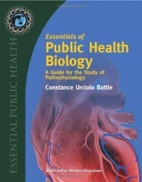 Essentials of Public Health Biology: A Guide for the Study of Pathophysiology Essentials of Public Health Biology: A Guide for the Study of Pathophysiology