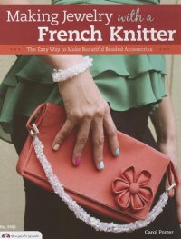 Making Jewelry with a French Knitter: The Easy Way to Make Beautiful Beaded Accessories (Design Originals) Making Jewelry with a French Knitter: The Easy Way to Make Beautiful Beaded Accessories (Design Originals)
