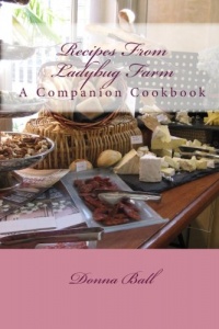 Recipes From Ladybug Farm: A Companion Cookbook Recipes From Ladybug Farm: A Companion Cookbook