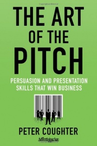 The Art of the Pitch: Persuasion and Presentation Skills that Win Business The Art of the Pitch: Persuasion and Presentation Skills that Win Business