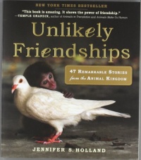 Unlikely Friendships: 47 Remarkable Stories from the Animal Kingdom Unlikely Friendships: 47 Remarkable Stories from the Animal Kingdom