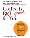 Coffee is Good for You: From Vitamin C and Organic Foods to Low-Carb and Detox Diets, the Truth about Diet and Nutrition Claims