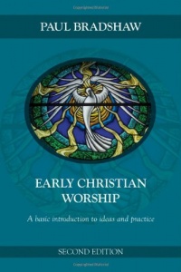 Early Christian Worship: A Basic Introduction to Ideas and Practice, Second Edition Early Christian Worship: A Basic Introduction to Ideas and Practice, Second Edition