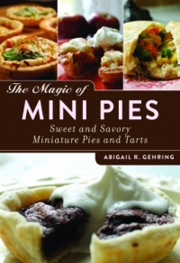 The Magic of Mini Pies: Sweet and Savory Miniature Pies and Tarts The Magic of Mini Pies: Sweet and Savory Miniature Pies and Tarts