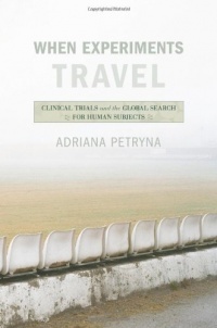 When Experiments Travel: Clinical Trials and the Global Search for Human Subjects When Experiments Travel: Clinical Trials and the Global Search for Human Subjects