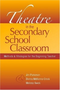 Theatre in the Secondary School Classroom: Methods and Strategies for the Beginning Teacher