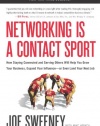 Networking Is a Contact Sport: How Staying Connected and Serving Others Will Help You Grow Your Business, Expand Your Influence -- or Even Land Your Next Job