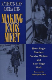 Making Ends Meet: How Single Mothers Survive Welfare and Low-Wage Work Making Ends Meet: How Single Mothers Survive Welfare and Low-Wage Work