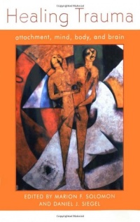 Healing Trauma: Attachment, Mind, Body and Brain (Norton Series on Interpersonal Neurobiology) Healing Trauma: Attachment, Mind, Body and Brain (Norton Series on Interpersonal Neurobiology)