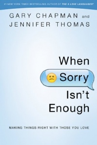 When Sorry Isn't Enough: Making Things Right with Those You Love When Sorry Isn't Enough: Making Things Right with Those You Love