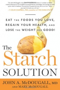 The Starch Solution: Eat the Foods You Love, Regain Your Health, and Lose the Weight for Good! The Starch Solution: Eat the Foods You Love, Regain Your Health, and Lose the Weight for Good!