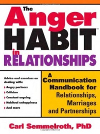 The Anger Habit in Relationships: A Communication Handbook for Relationships, Marriages and Partnerships The Anger Habit in Relationships: A Communication Handbook for Relationships, Marriages and Partnerships
