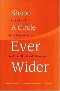 Shape a Circle Ever Wider: Liturgical Inculturation in the United States Shape a Circle Ever Wider: Liturgical Inculturation in the United States