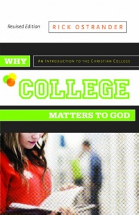 Why College Matters to God: An Introduction to the Christian College, Revised Edition Why College Matters to God: An Introduction to the Christian College, Revised Edition