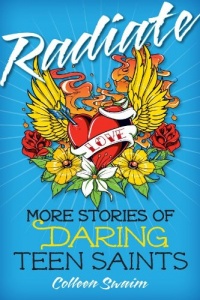 Radiate: More Stories of Daring Teen Saints Radiate: More Stories of Daring Teen Saints