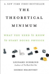 The Theoretical Minimum: What You Need to Know to Start Doing Physics The Theoretical Minimum: What You Need to Know to Start Doing Physics
