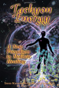 Tachyon Energy: A New Paradigm in Holistic Healing Tachyon Energy: A New Paradigm in Holistic Healing
