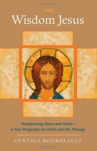 The Wisdom Jesus: Transforming Heart and Mind--A New Perspective on Christ and His Message The Wisdom Jesus: Transforming Heart and Mind--A New Perspective on Christ and His Message