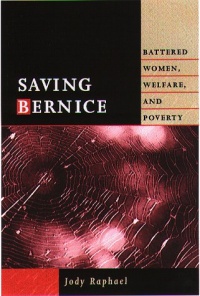 Saving Bernice: Battered Women, Welfare, and Poverty (Northeastern Series on Gender, Crime, and Law) Saving Bernice: Battered Women, Welfare, and Poverty (Northeastern Series on Gender, Crime, and Law)