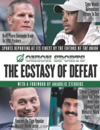 The Ecstasy of Defeat: Sports Reporting at Its Finest by the Editors of the Onion The Ecstasy of Defeat: Sports Reporting at Its Finest by the Editors of the Onion