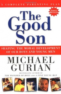 The Good Son: Shaping the Moral Development of Our Boys and Young Men The Good Son: Shaping the Moral Development of Our Boys and Young Men