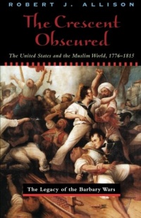 The Crescent Obscured: The United States and the Muslim World, 1776-1815 The Crescent Obscured: The United States and the Muslim World, 1776-1815