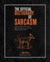 The Official Dictionary of Sarcasm: A Lexicon for Those of Us Who Are Better and Smarter Than the Rest of You