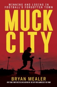 Muck City: Winning and Losing in Football's Forgotten Town Muck City: Winning and Losing in Football's Forgotten Town