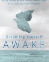 Dreaming Yourself Awake: Lucid Dreaming and Tibetan Dream Yoga for Insight and Transformation