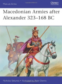 Macedonian Armies after Alexander, 323-168 BC (Men-at-Arms) Macedonian Armies after Alexander, 323-168 BC (Men-at-Arms)