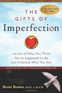 The Gifts of Imperfection: Let Go of Who You Think You're Supposed to Be and Embrace Who You Are The Gifts of Imperfection: Let Go of Who You Think You're Supposed to Be and Embrace Who You Are