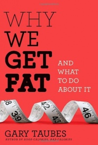 Why We Get Fat: And What to Do About It Why We Get Fat: And What to Do About It