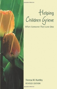 Helping Children Grieve: When Someone They Love Dies (Revised Edition) Helping Children Grieve: When Someone They Love Dies (Revised Edition)