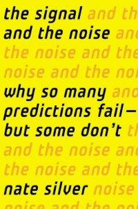 The Signal and the Noise: Why So Many Predictions Fail — but Some Don't The Signal and the Noise: Why So Many Predictions Fail — but Some Don't