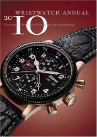 Wristwatch Annual 2010: The Catalog of Producers, Prices, Models, and Specifications Wristwatch Annual 2010: The Catalog of Producers, Prices, Models, and Specifications