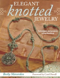 Elegant Knotted Jewelry: Techniques and Projects Using Maedeup Elegant Knotted Jewelry: Techniques and Projects Using Maedeup