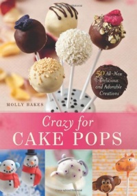 Crazy for Cake Pops: 50 All-New Delicious and Adorable Creations Crazy for Cake Pops: 50 All-New Delicious and Adorable Creations