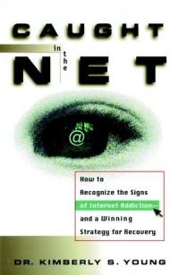 Caught in the Net: How to Recognize the Signs of Internet Addiction--and a Winning Strategy for Recovery Caught in the Net: How to Recognize the Signs of Internet Addiction--and a Winning Strategy for Recovery