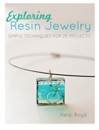 Exploring Resin Jewelry: Simple Techniques for 25 Projects Exploring Resin Jewelry: Simple Techniques for 25 Projects