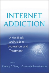 Internet Addiction: A Handbook and Guide to Evaluation and Treatment Internet Addiction: A Handbook and Guide to Evaluation and Treatment
