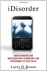 iDisorder: Understanding Our Obsession with Technology and Overcoming Its Hold on Us iDisorder: Understanding Our Obsession with Technology and Overcoming Its Hold on Us