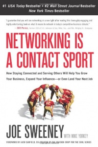 Networking Is a Contact Sport: How Staying Connected and Serving Others Will Help You Grow Your Business, Expand Your Influence -- or Even Land Your Next Job Networking Is a Contact Sport: How Staying Connected and Serving Others Will Help You Grow Your Business, Expand Your Influence -- or Even Land Your Next Job