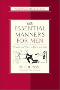 Essential Manners for Men: What to Do, When to Do It, and Why Essential Manners for Men: What to Do, When to Do It, and Why