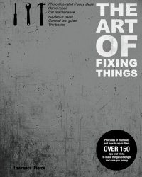 The Art of Fixing Things, principles of machines, and how to repair them: 150 tips and tricks to make things last longer, and save you money. The Art of Fixing Things, principles of machines, and how to repair them: 150 tips and tricks to make things last longer, and save you money.