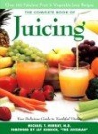 Complete Book of Juicing: Your Delicious Guide to Youthful Vitality Complete Book of Juicing: Your Delicious Guide to Youthful Vitality
