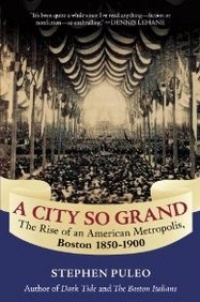 A City So Grand: The Rise of an American Metropolis, Boston 1850-1900 A City So Grand: The Rise of an American Metropolis, Boston 1850-1900