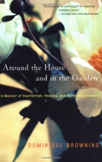 Around the House and in the Garden: A Memoir of Heartbreak, Healing, and Home Improvement Around the House and in the Garden: A Memoir of Heartbreak, Healing, and Home Improvement