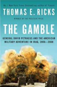The Gamble: General David Petraeus and the American Military Adventure in Iraq, 2006-2008 The Gamble: General David Petraeus and the American Military Adventure in Iraq, 2006-2008