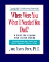 Where Were You When I Needed You, Dad?: A Guide for Healing Your Father Wound